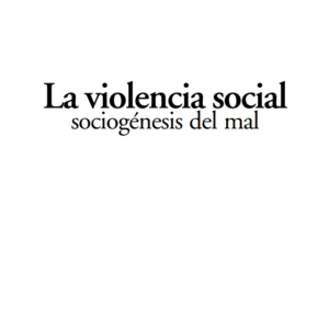 La violencia social. Sociogénesis del mal - Francisco Rodríguez